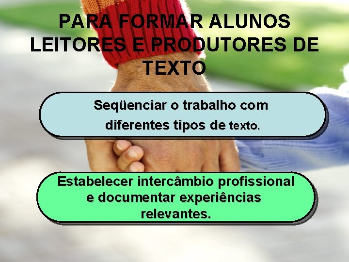 PARA FORMAR ALUNOS LEITORES E PRODUTORES DE TEXTO Seqüenciar o trabalho com diferentes tipos