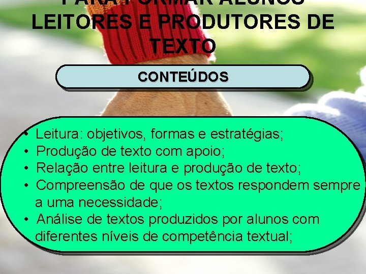PARA FORMAR ALUNOS LEITORES E PRODUTORES DE TEXTO CONTEÚDOS • • Leitura: objetivos, formas