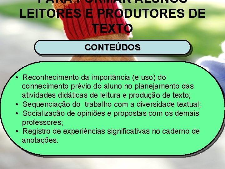 PARA FORMAR ALUNOS LEITORES E PRODUTORES DE TEXTO CONTEÚDOS • Reconhecimento da importância (e