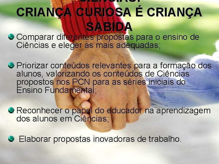 CIÊNCIAS: CRIANÇA CURIOSA É CRIANÇA SABIDA Comparar diferentes propostas para o ensino de Ciências