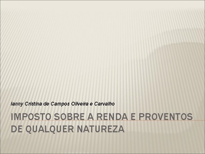 Ianny Cristina de Campos Oliveira e Carvalho IMPOSTO SOBRE A RENDA E PROVENTOS DE