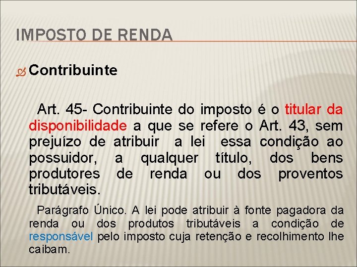 IMPOSTO DE RENDA Contribuinte Art. 45 - Contribuinte do imposto é o titular da