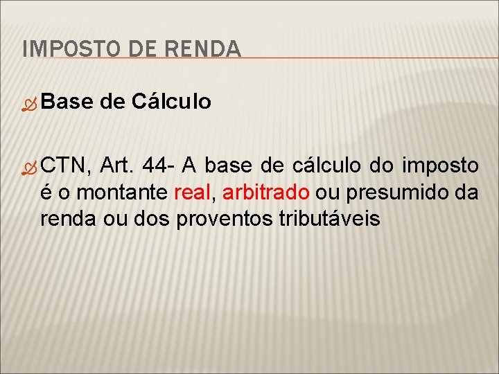 IMPOSTO DE RENDA Base de Cálculo CTN, Art. 44 - A base de cálculo