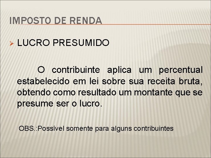 IMPOSTO DE RENDA Ø LUCRO PRESUMIDO O contribuinte aplica um percentual estabelecido em lei