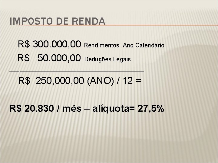 IMPOSTO DE RENDA R$ 300. 000, 00 Rendimentos Ano Calendário R$ 50. 000, 00