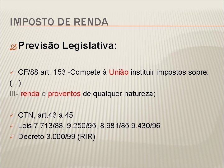 IMPOSTO DE RENDA Previsão Legislativa: CF/88 art. 153 -Compete à União instituir impostos sobre: