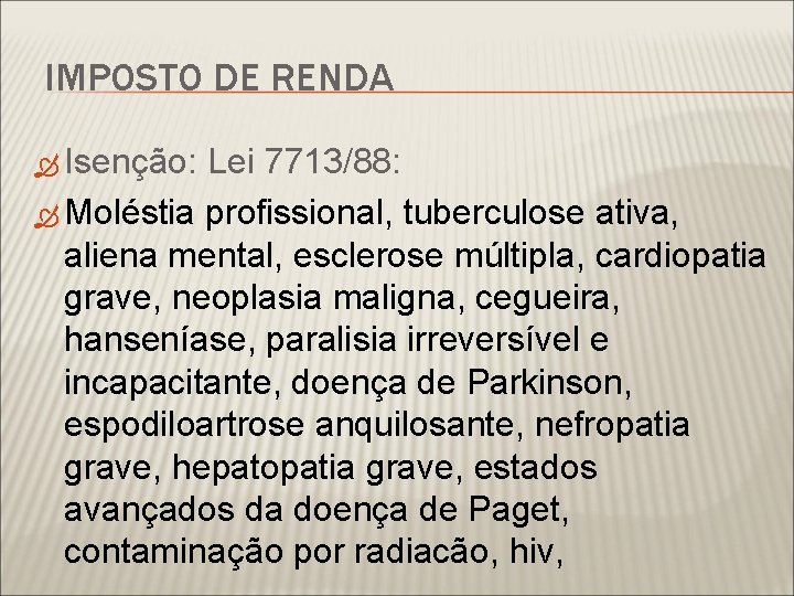 IMPOSTO DE RENDA Isenção: Lei 7713/88: Moléstia profissional, tuberculose ativa, aliena mental, esclerose múltipla,