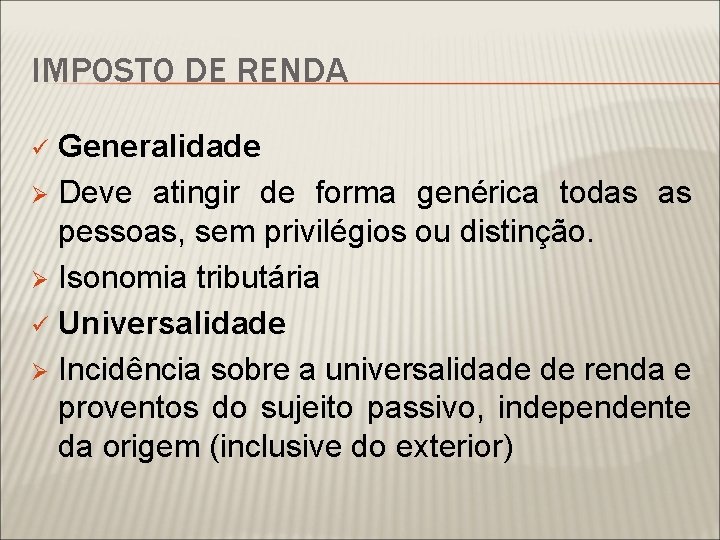 IMPOSTO DE RENDA Generalidade Ø Deve atingir de forma genérica todas as pessoas, sem