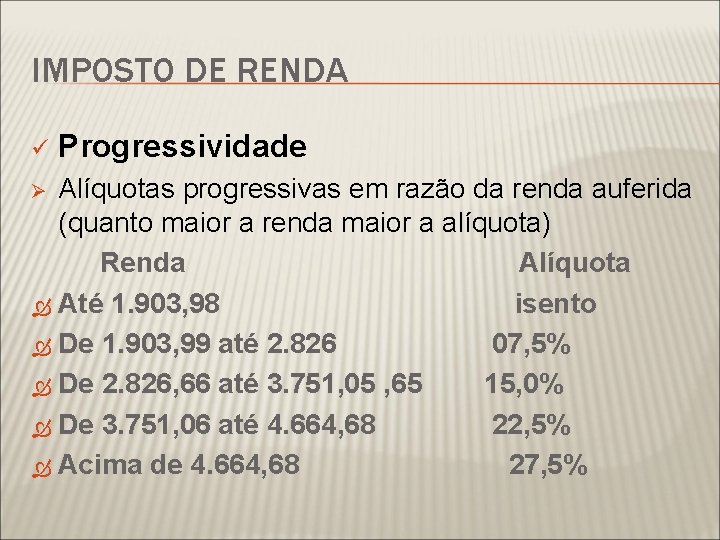 IMPOSTO DE RENDA ü Progressividade Alíquotas progressivas em razão da renda auferida (quanto maior