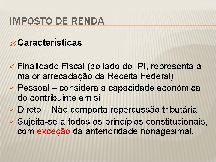 IMPOSTO DE RENDA Características ü ü Finalidade Fiscal (ao lado do IPI, representa a