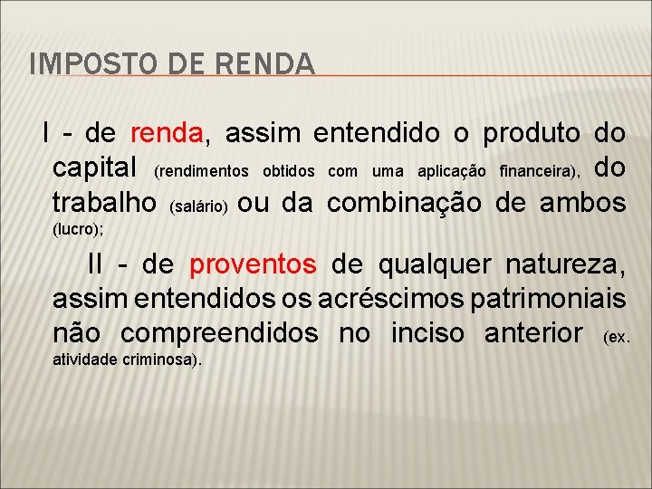 IMPOSTO DE RENDA I - de renda, assim entendido o produto do capital (rendimentos