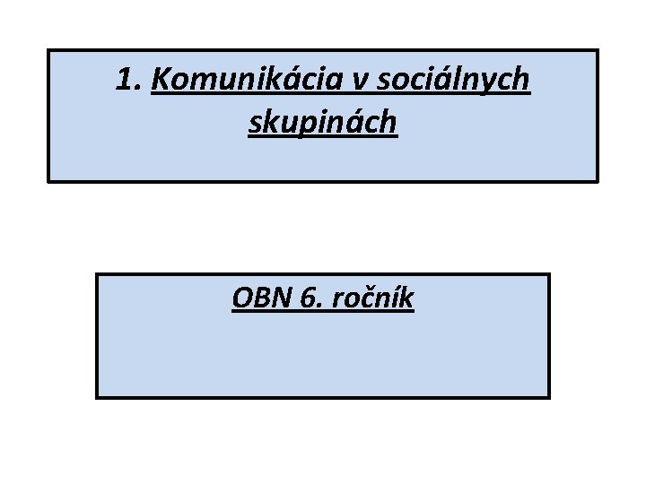 1. Komunikácia v sociálnych skupinách OBN 6. ročník 