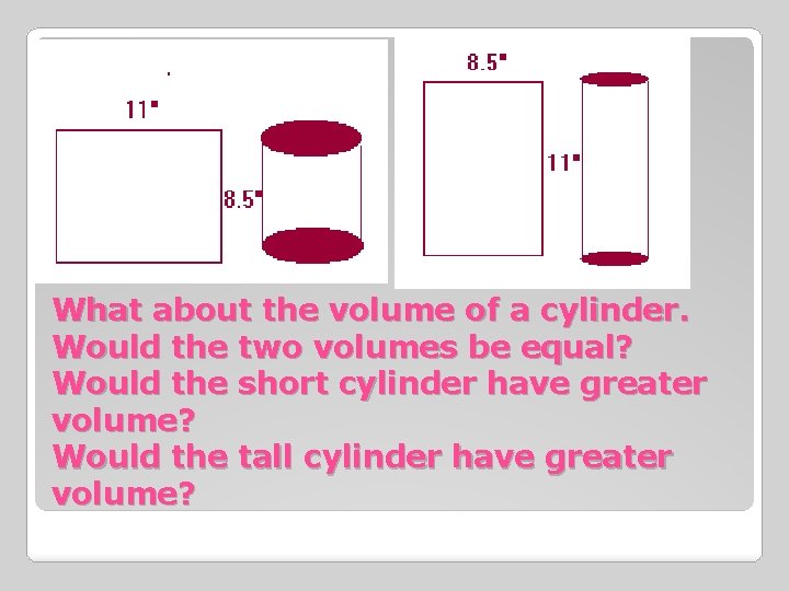 What about the volume of a cylinder. Would the two volumes be equal? Would