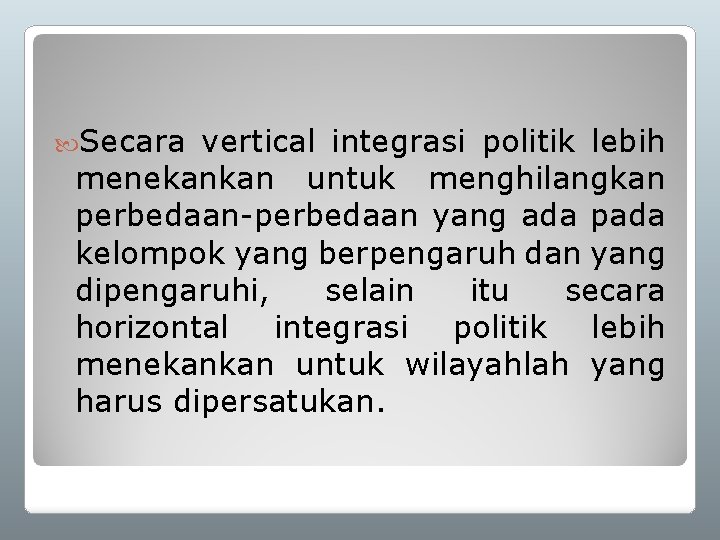  Secara vertical integrasi politik lebih menekankan untuk menghilangkan perbedaan-perbedaan yang ada pada kelompok