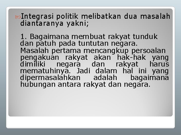  Integrasi politik melibatkan dua masalah diantaranya yakni; 1. Bagaimana membuat rakyat tunduk dan