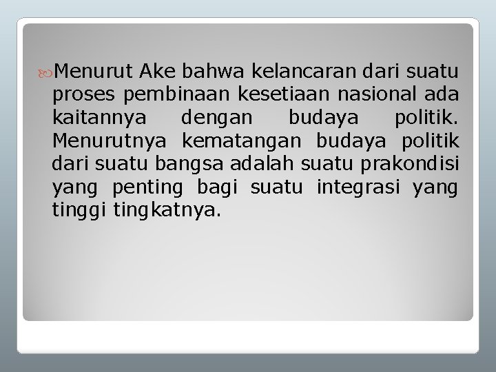  Menurut Ake bahwa kelancaran dari suatu proses pembinaan kesetiaan nasional ada kaitannya dengan