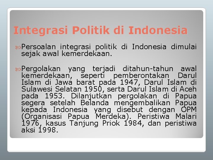 Integrasi Politik di Indonesia Persoalan integrasi politik di Indonesia dimulai sejak awal kemerdekaan. Pergolakan