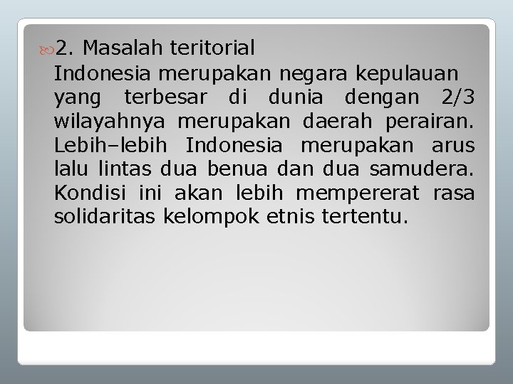  2. Masalah teritorial Indonesia merupakan negara kepulauan yang terbesar di dunia dengan 2/3