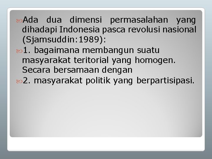  Ada dua dimensi permasalahan yang dihadapi Indonesia pasca revolusi nasional (Sjamsuddin: 1989): 1.