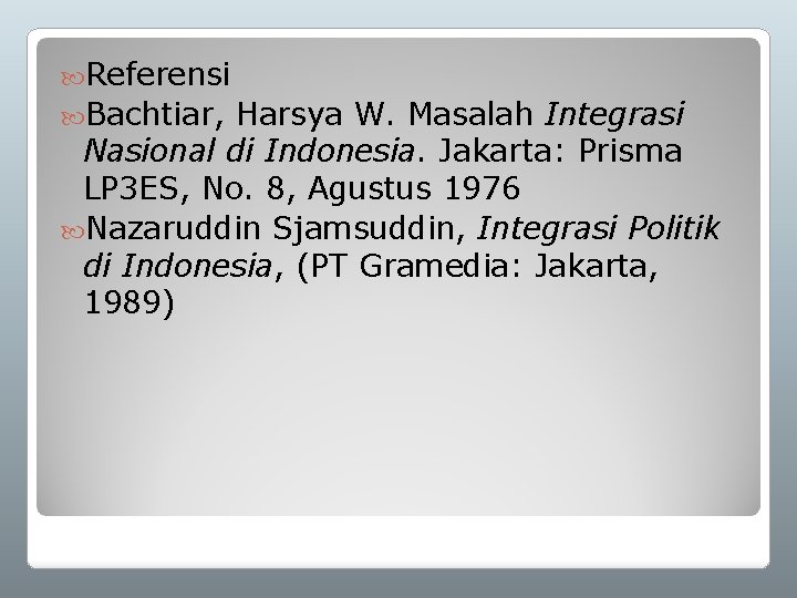  Referensi Bachtiar, Harsya W. Masalah Integrasi Nasional di Indonesia. Jakarta: Prisma LP 3