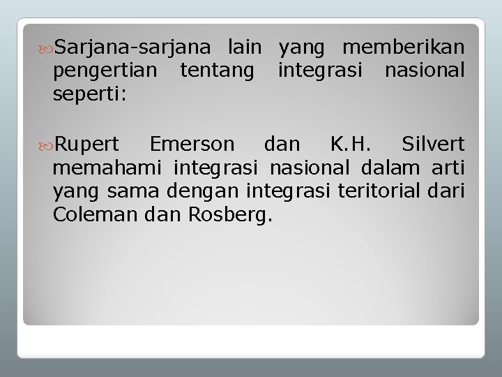  Sarjana-sarjana lain yang memberikan pengertian tentang integrasi nasional seperti: Rupert Emerson dan K.