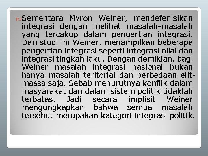  Sementara Myron Weiner, mendefenisikan integrasi dengan melihat masalah-masalah yang tercakup dalam pengertian integrasi.