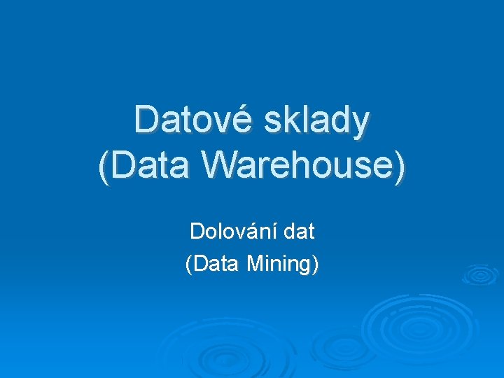 Datové sklady (Data Warehouse) Dolování dat (Data Mining) 