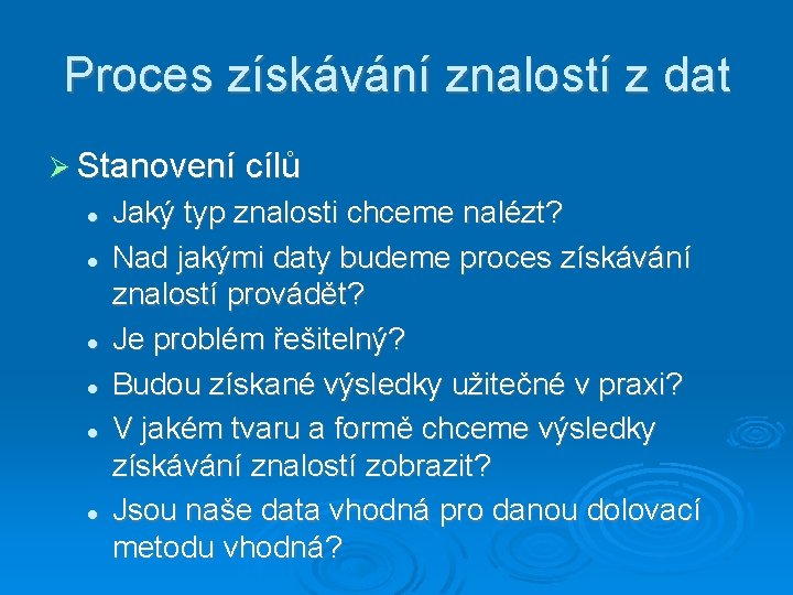 Proces získávání znalostí z dat Stanovení cílů Jaký typ znalosti chceme nalézt? Nad jakými