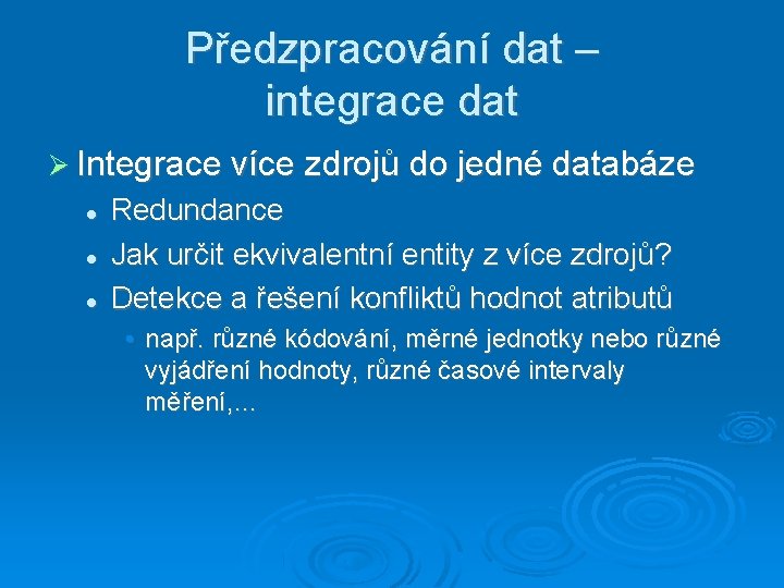 Předzpracování dat – integrace dat Integrace více zdrojů do jedné databáze Redundance Jak určit