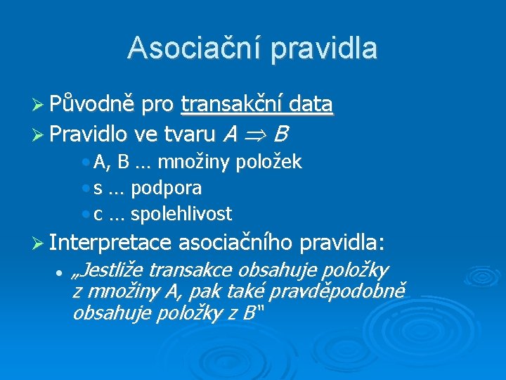 Asociační pravidla Původně pro transakční data Pravidlo ve tvaru A B • A, B