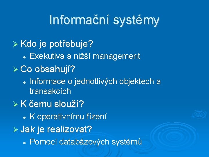 Informační systémy Kdo je potřebuje? Exekutiva a nižší management Co obsahují? Informace o jednotlivých