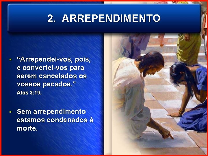 2. ARREPENDIMENTO § “Arrependei-vos, pois, e convertei-vos para serem cancelados os vossos pecados. ”