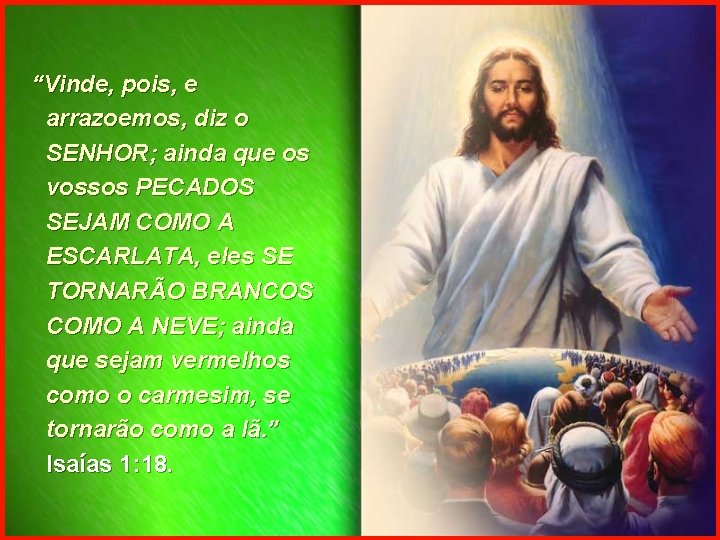 “Vinde, pois, e arrazoemos, diz o SENHOR; ainda que os vossos PECADOS SEJAM COMO