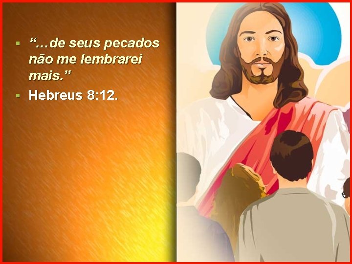 “…de seus pecados não me lembrarei mais. ” § Hebreus 8: 12. § 
