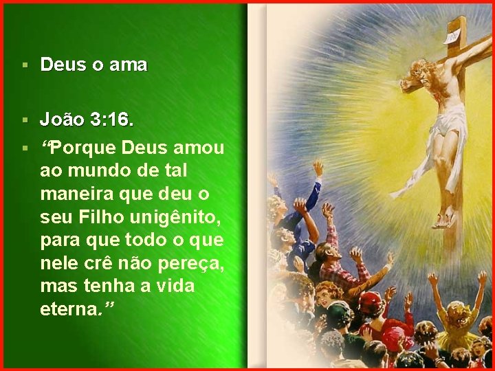 § Deus o ama João 3: 16. § “Porque Deus amou ao mundo de