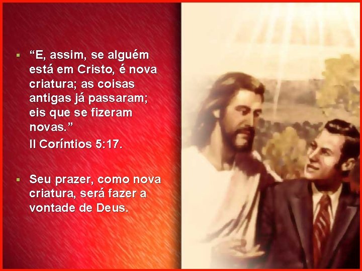 § “E, assim, se alguém está em Cristo, é nova criatura; as coisas antigas