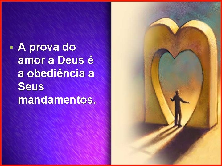§ A prova do amor a Deus é a obediência a Seus mandamentos. 
