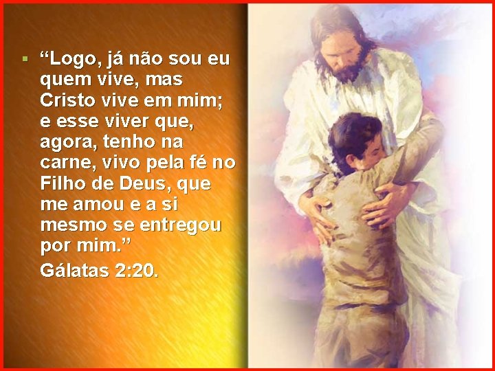 § “Logo, já não sou eu quem vive, mas Cristo vive em mim; e