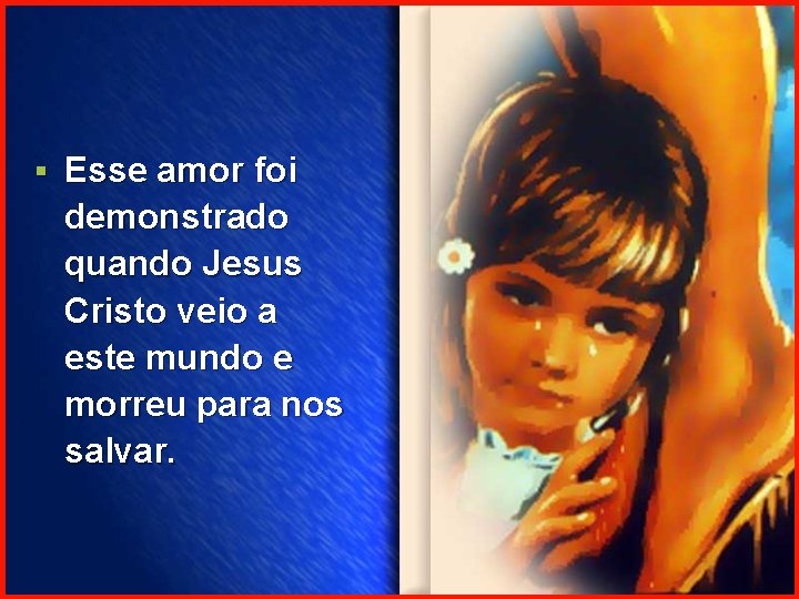 § Esse amor foi demonstrado quando Jesus Cristo veio a este mundo e morreu
