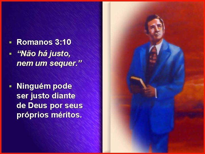 Romanos 3: 10 § “Não há justo, nem um sequer. ” § § Ninguém