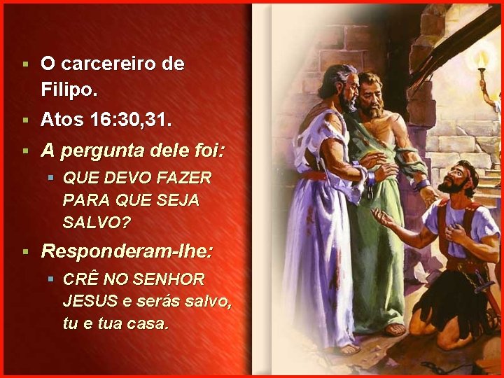 § O carcereiro de Filipo. § Atos 16: 30, 31. § A pergunta dele