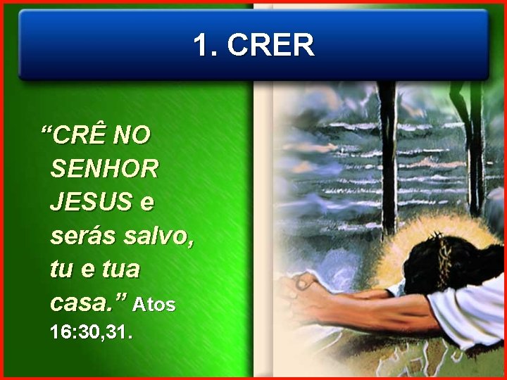1. CRER “CRÊ NO SENHOR JESUS e serás salvo, tu e tua casa. ”