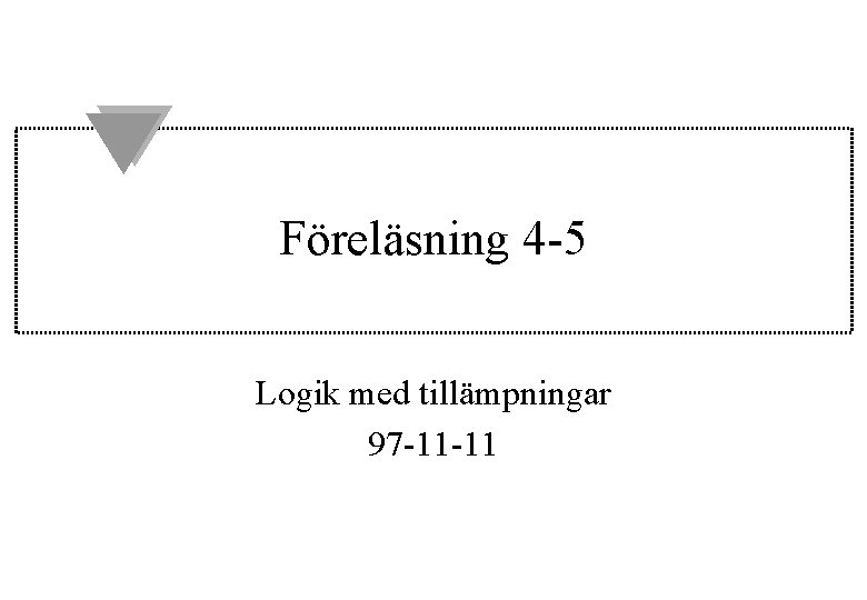 Föreläsning 4 -5 Logik med tillämpningar 97 -11 -11 