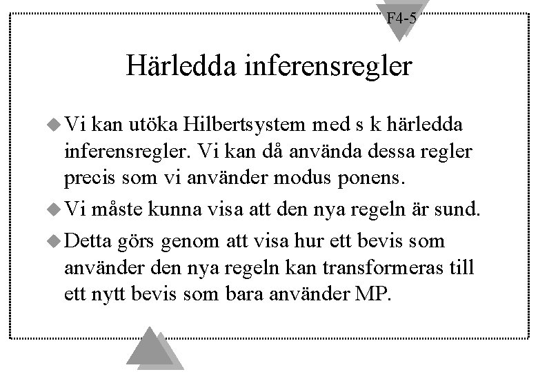 F 4 -5 Härledda inferensregler u Vi kan utöka Hilbertsystem med s k härledda