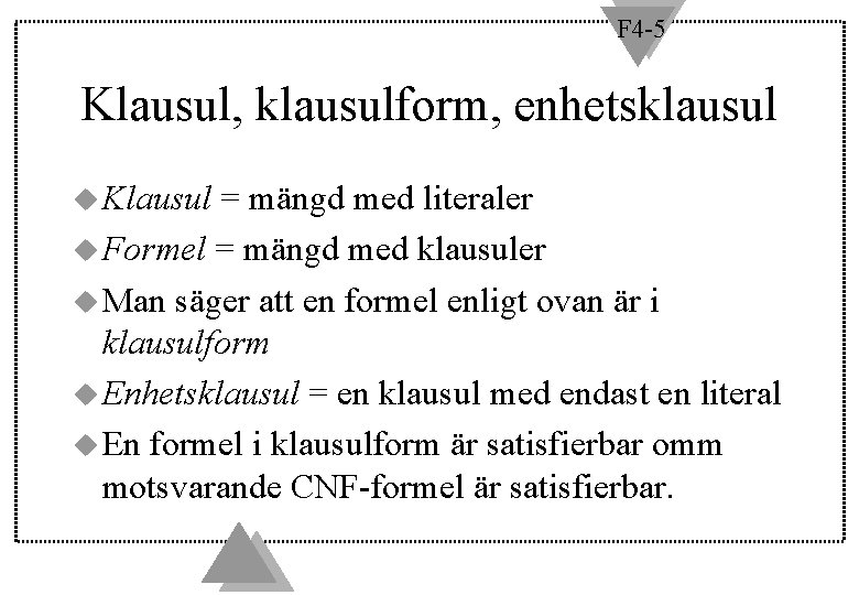 F 4 -5 Klausul, klausulform, enhetsklausul u Klausul = mängd med literaler u Formel