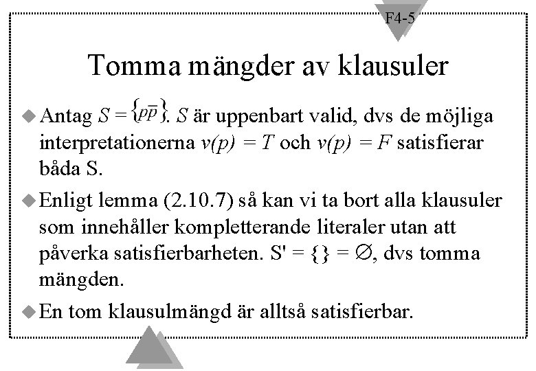 F 4 -5 Tomma mängder av klausuler u Antag S=. S är uppenbart valid,