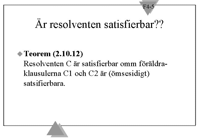 F 4 -5 Är resolventen satisfierbar? ? u Teorem (2. 10. 12) Resolventen C