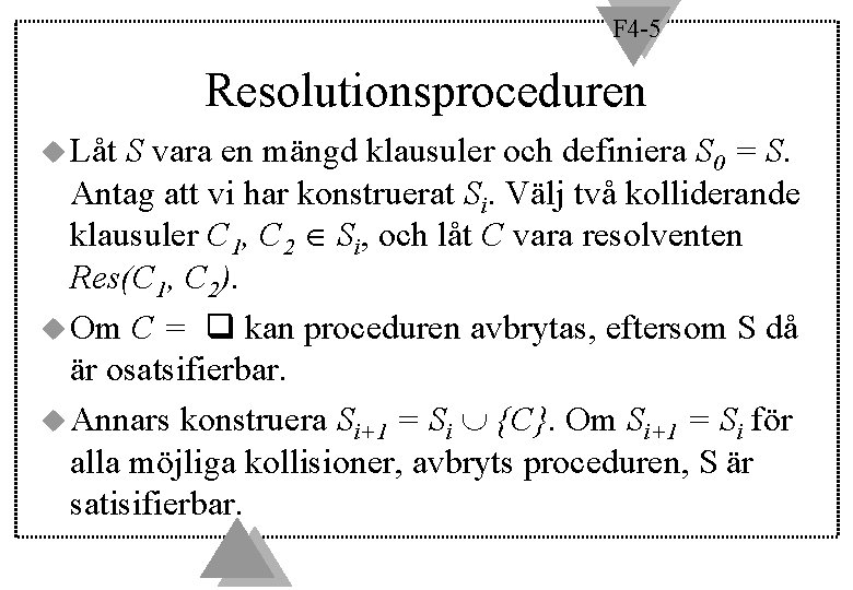 F 4 -5 Resolutionsproceduren u Låt S vara en mängd klausuler och definiera S