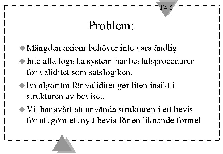 F 4 -5 Problem: u Mängden axiom behöver inte vara ändlig. u Inte alla