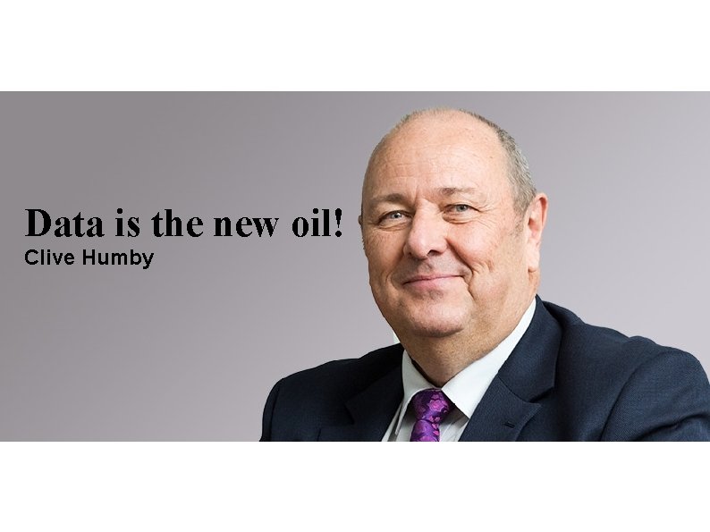 Data is the new oil! Clive Humby 
